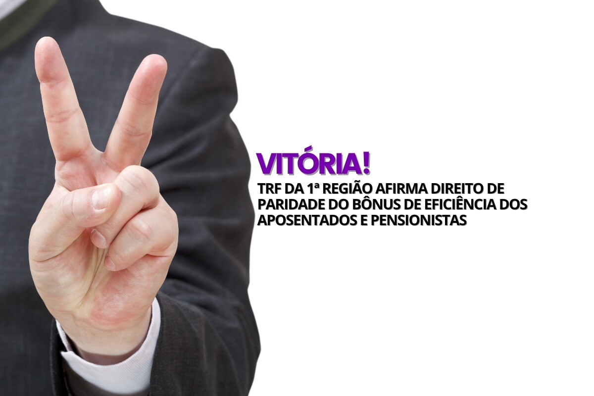 Mais uma vitória! Tribunal Regional Federal da 1ª Região afirma direito da paridade do Bônus de Eficiência dos aposentados e pensionistas