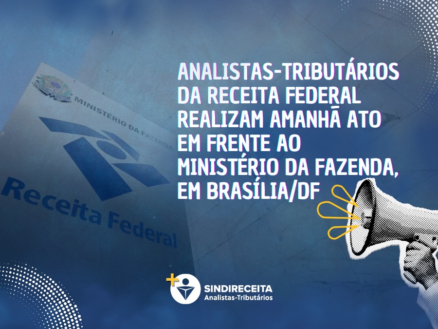  Analistas-Tributários da Receita Federal realizam amanhã ato em frente ao Ministério da Fazenda, em Brasília/DF